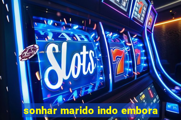 sonhar marido indo embora