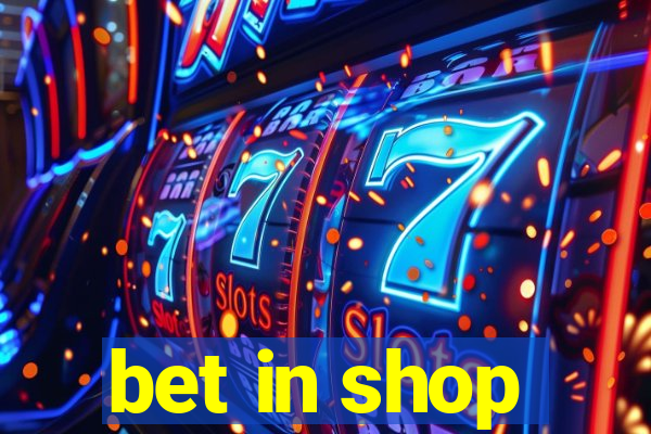 bet in shop