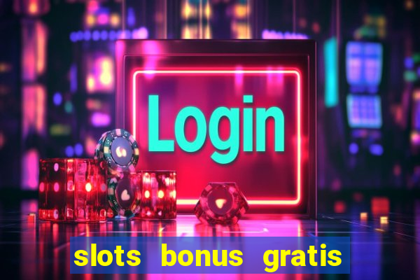 slots bonus gratis sin deposito