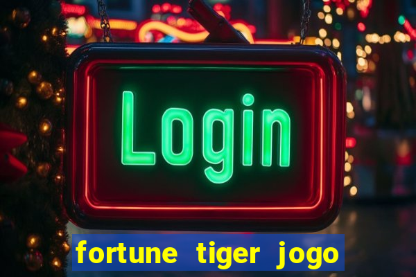 fortune tiger jogo do tigre