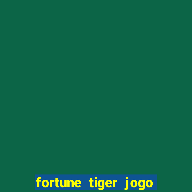 fortune tiger jogo do tigre