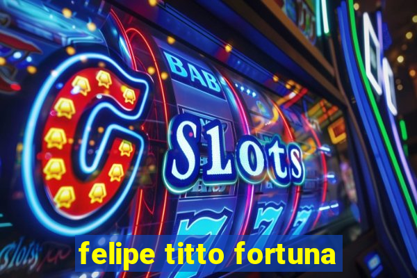 felipe titto fortuna