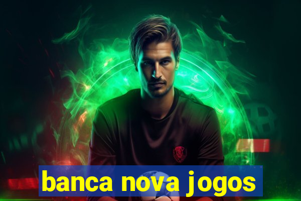 banca nova jogos