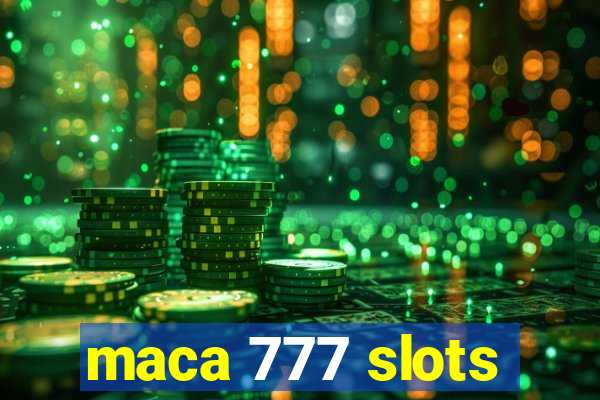 maca 777 slots