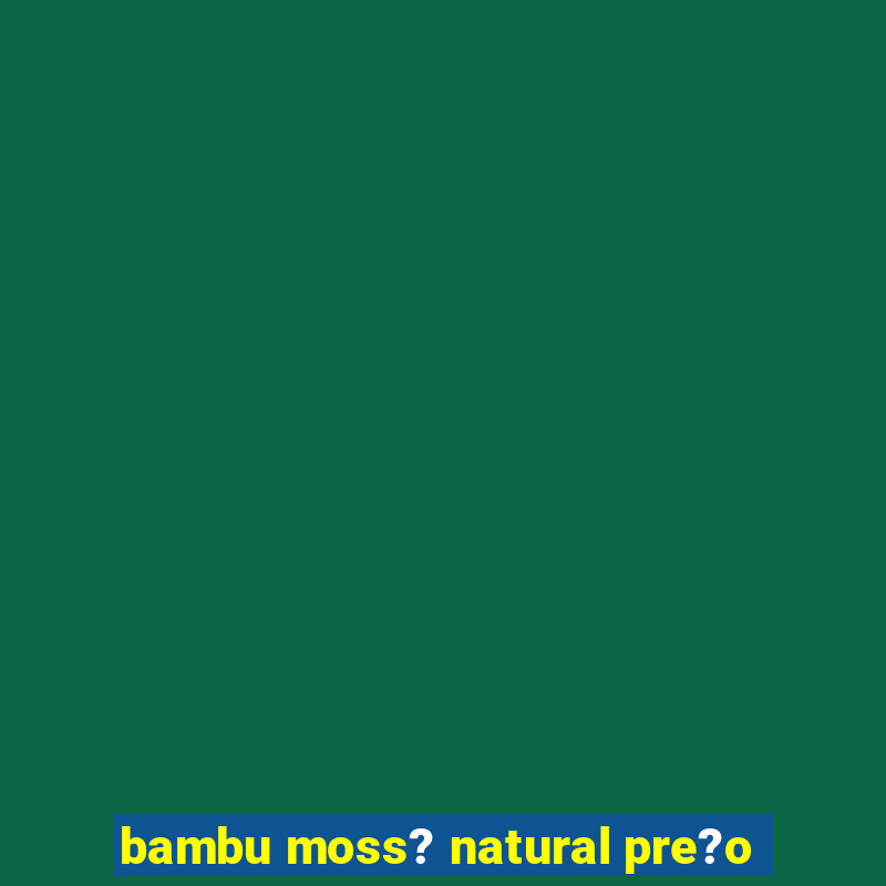 bambu moss? natural pre?o