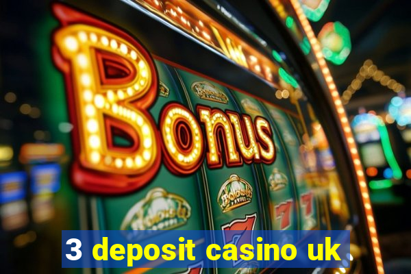 3 deposit casino uk