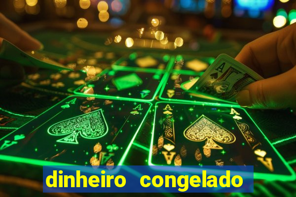 dinheiro congelado na plataforma de jogos