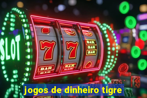 jogos de dinheiro tigre