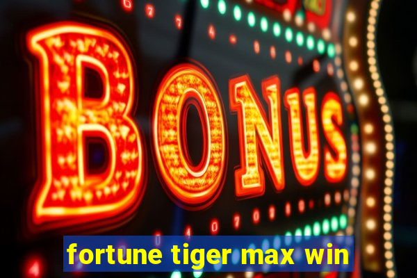 fortune tiger max win