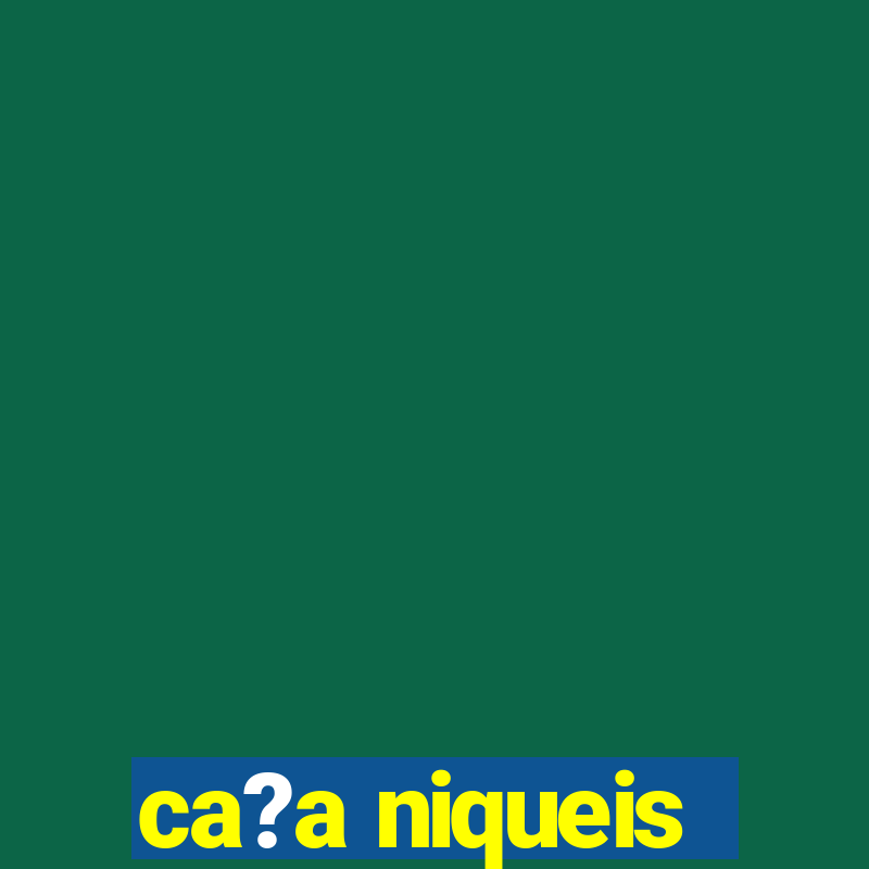 ca?a niqueis