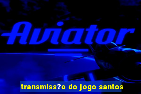 transmiss?o do jogo santos