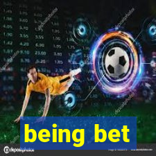 being bet