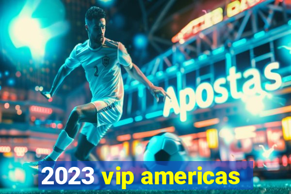 2023 vip americas