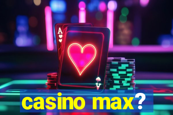 casino max?