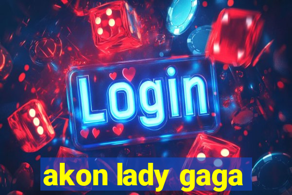 akon lady gaga