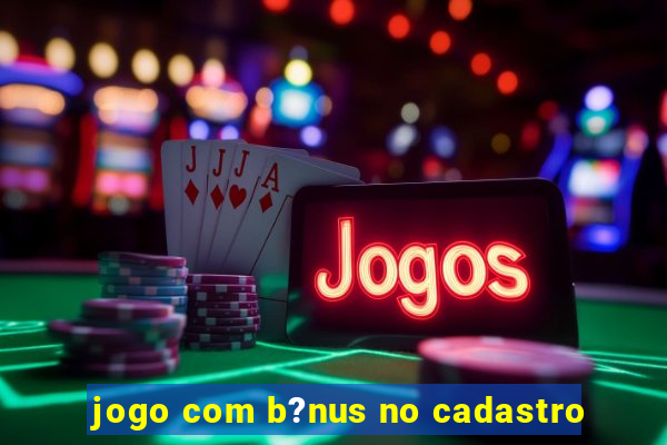 jogo com b?nus no cadastro