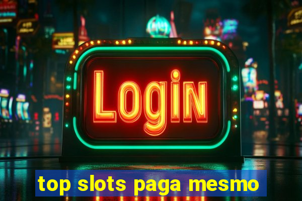 top slots paga mesmo