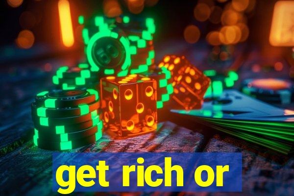 get rich or