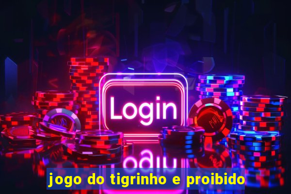 jogo do tigrinho e proibido