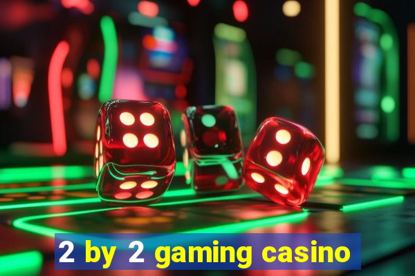 2 by 2 gaming casino