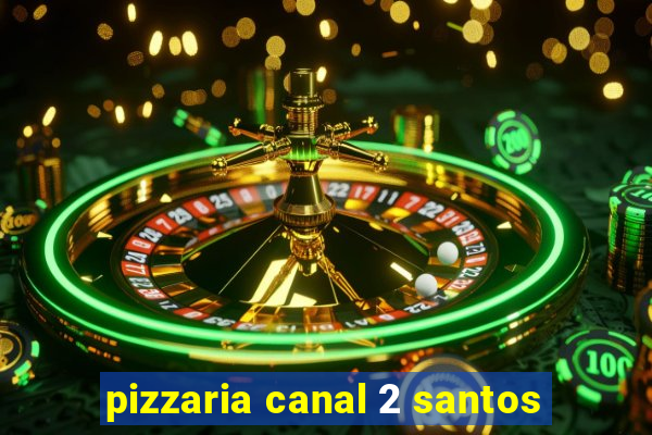 pizzaria canal 2 santos