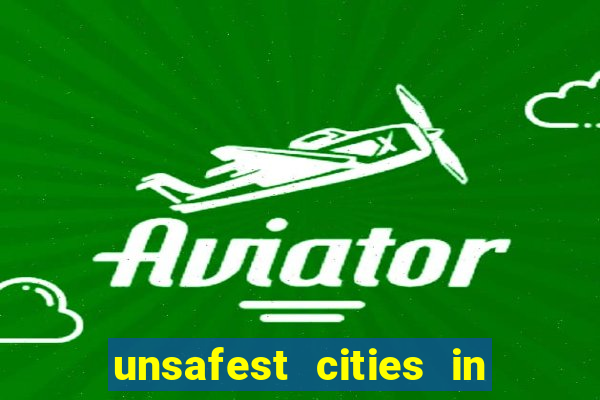 unsafest cities in the us