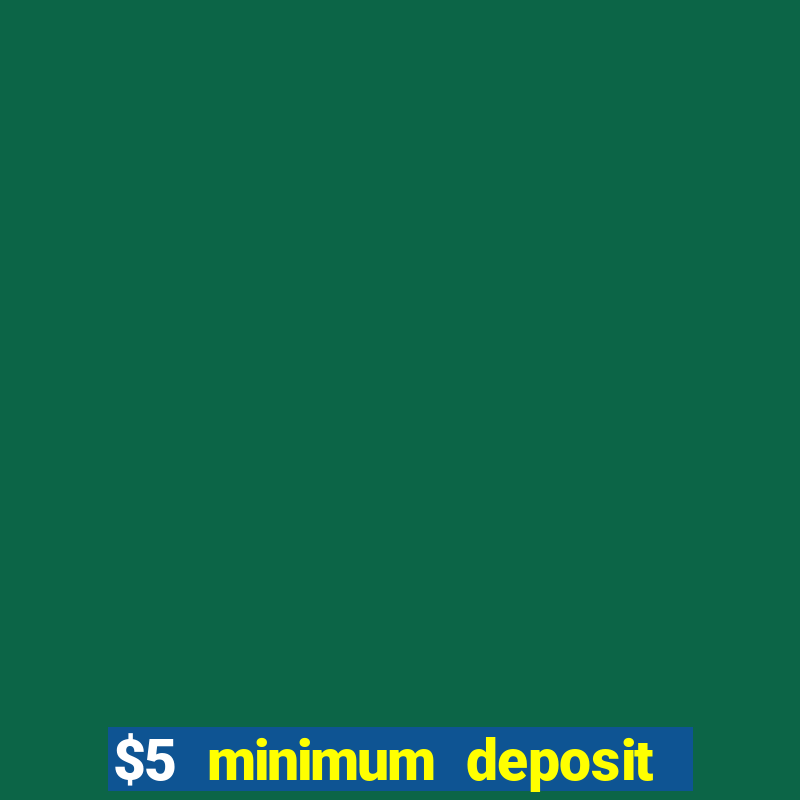 $5 minimum deposit casino 2019