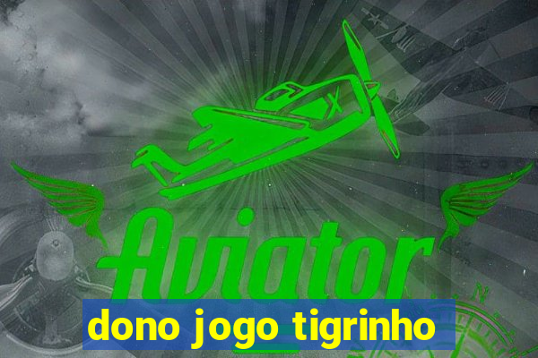 dono jogo tigrinho