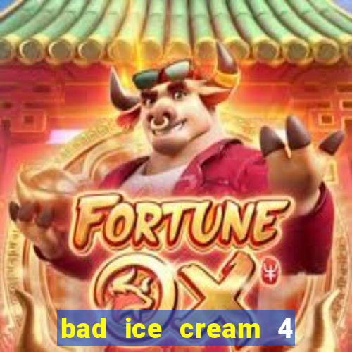 bad ice cream 4 click jogos