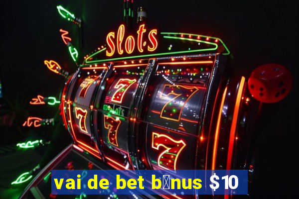 vai de bet b么nus $10