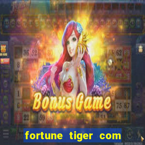 fortune tiger com dinheiro infinito