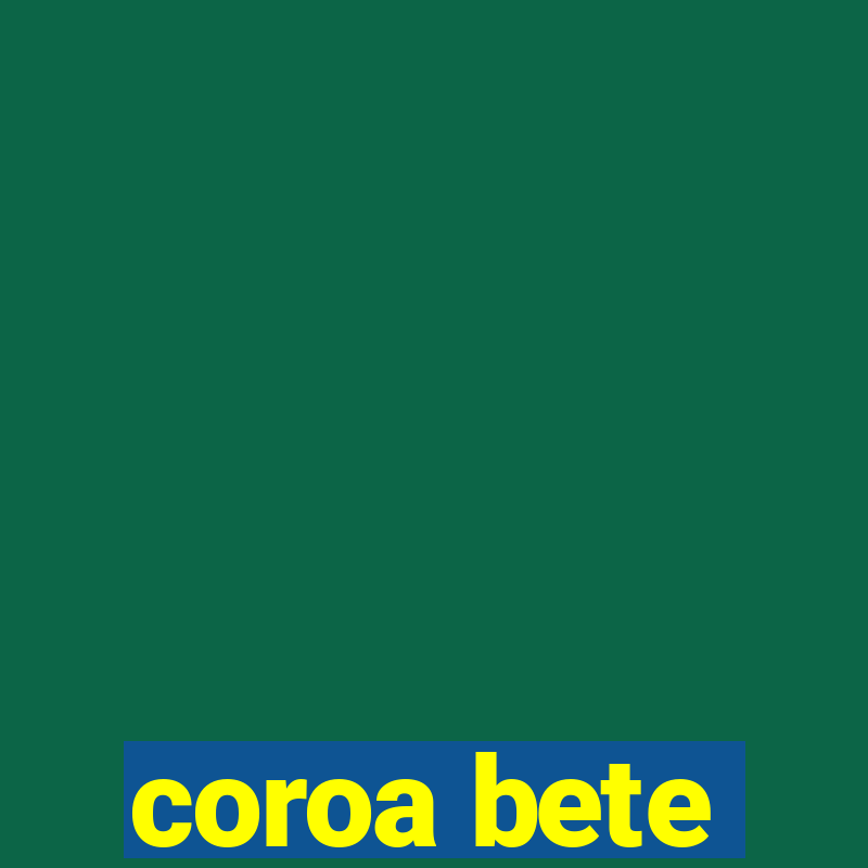 coroa bete