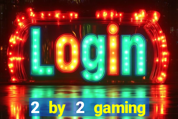 2 by 2 gaming casino sites