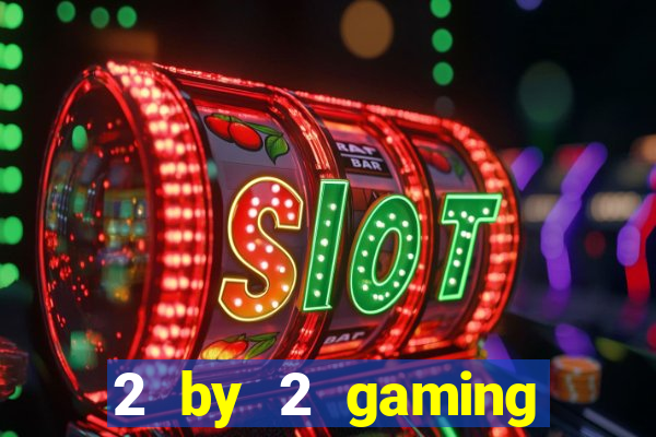 2 by 2 gaming casino sites