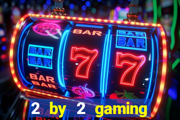 2 by 2 gaming casino sites