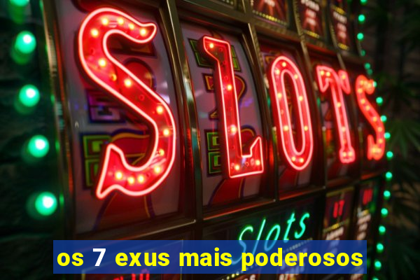 os 7 exus mais poderosos