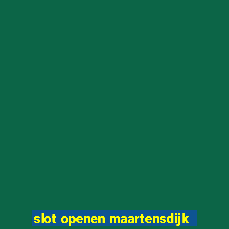 slot openen maartensdijk