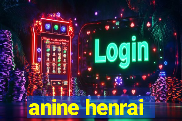 anine henrai