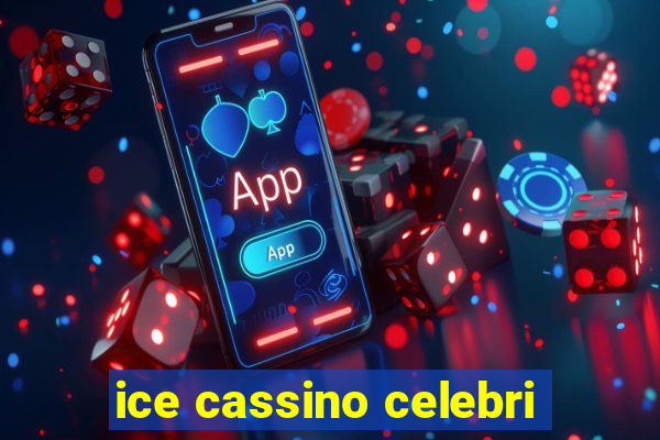 ice cassino celebri