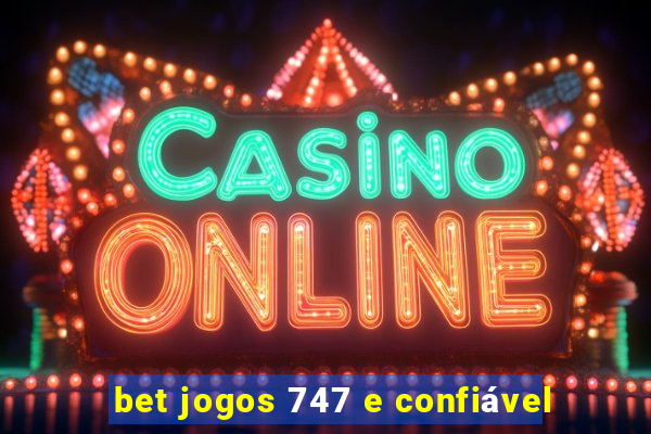 bet jogos 747 e confiável