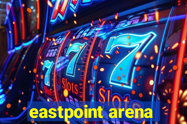 eastpoint arena