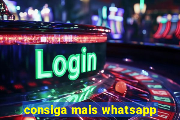 consiga mais whatsapp