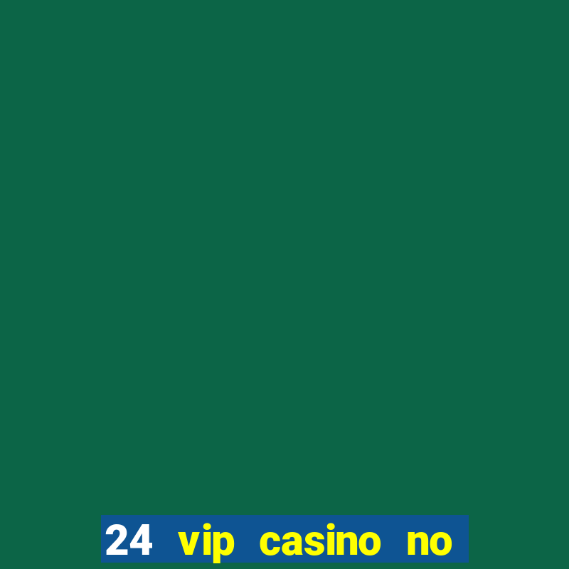 24 vip casino no deposit bonus code