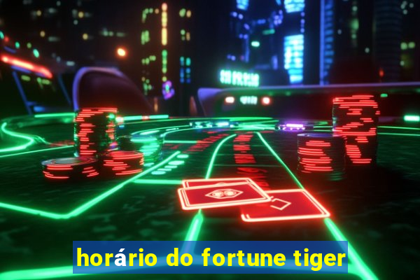 horário do fortune tiger