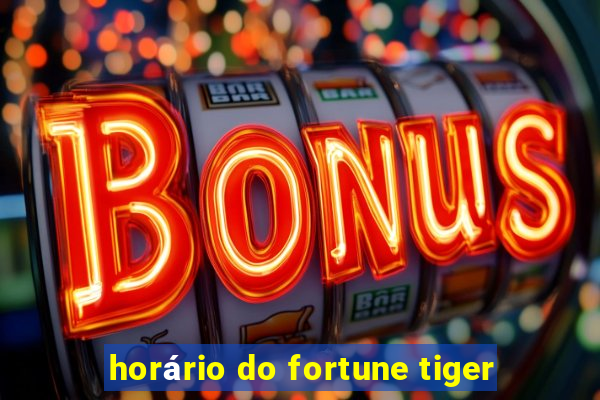 horário do fortune tiger