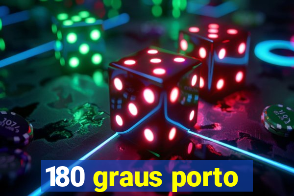 180 graus porto