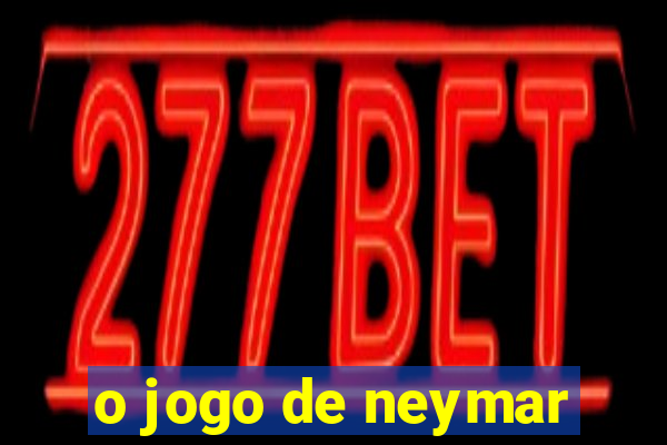 o jogo de neymar