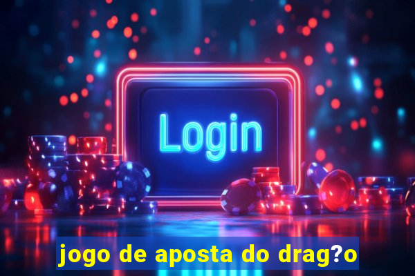 jogo de aposta do drag?o