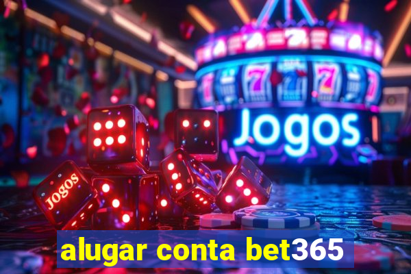 alugar conta bet365