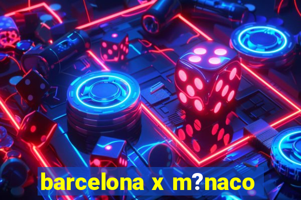 barcelona x m?naco